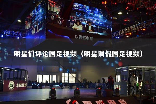 明星们评论国足视频（明星调侃国足视频）