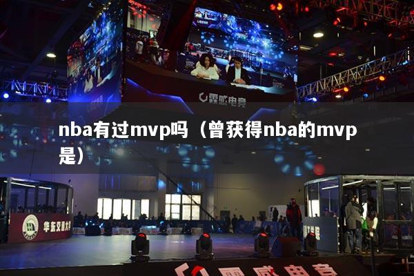 nba有过mvp吗（曾获得nba的mvp是）