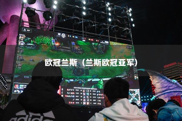 欧冠兰斯（兰斯欧冠亚军）